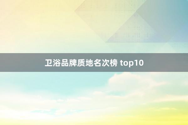 卫浴品牌质地名次榜 top10